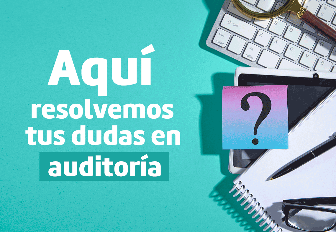 ¿Tienes preguntas de auditoría? En este Consultorio Actualícese las respondemos