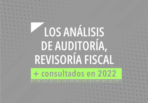 Los análisis de auditoría y revisoría fiscal más consultados este 2022